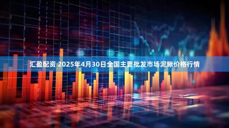 汇盈配资 2025年4月30日全国主要批发市场泥鳅价格行情